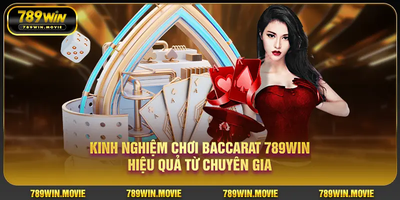 Kinh nghiệm chơi Baccarat 789Win hiệu quả từ chuyên gia
